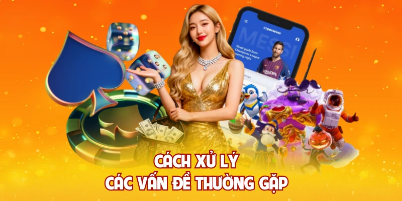 Cách xử lý các vấn đề thường gặp